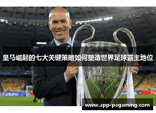 皇马崛起的七大关键策略如何塑造世界足球霸主地位