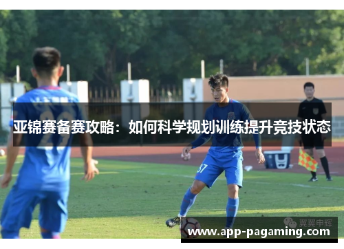 亚锦赛备赛攻略：如何科学规划训练提升竞技状态