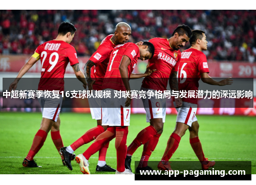 中超新赛季恢复16支球队规模 对联赛竞争格局与发展潜力的深远影响