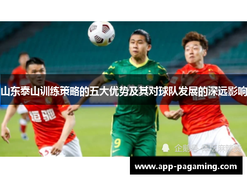 山东泰山训练策略的五大优势及其对球队发展的深远影响