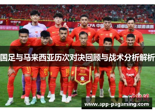 国足与马来西亚历次对决回顾与战术分析解析