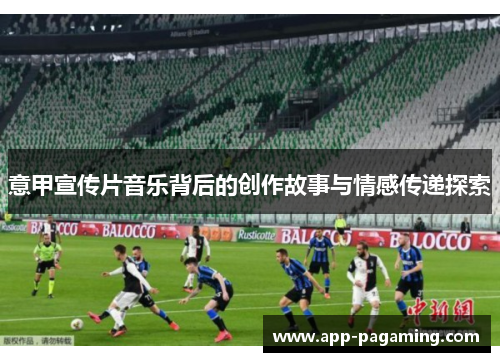 意甲宣传片音乐背后的创作故事与情感传递探索