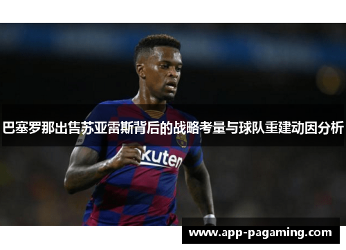 巴塞罗那出售苏亚雷斯背后的战略考量与球队重建动因分析 巴塞罗那出售苏亚雷斯背后的战略考量与球队重建动因分析