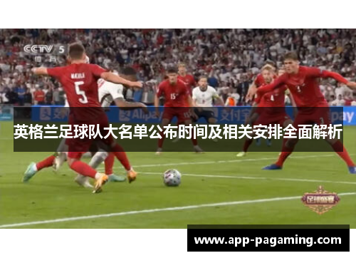 英格兰足球队大名单公布时间及相关安排全面解析