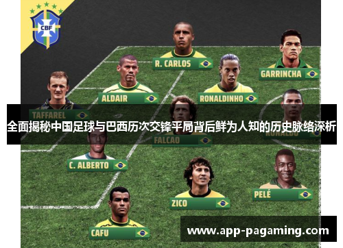 全面揭秘中国足球与巴西历次交锋平局背后鲜为人知的历史脉络深析