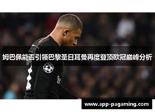 姆巴佩能否引领巴黎圣日耳曼再度登顶欧冠巅峰分析