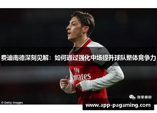 费迪南德深刻见解：如何通过强化中场提升球队整体竞争力