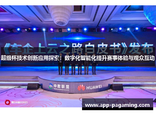 超级杯技术创新应用探索:数字化智能化提升赛事体验与观众互动 超级杯技术创新应用探索:数字化智能化提升赛事体验与观众互动